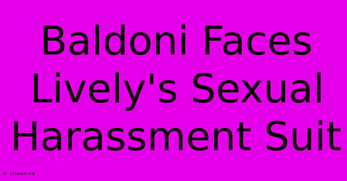 Baldoni Faces Lively's Sexual Harassment Suit