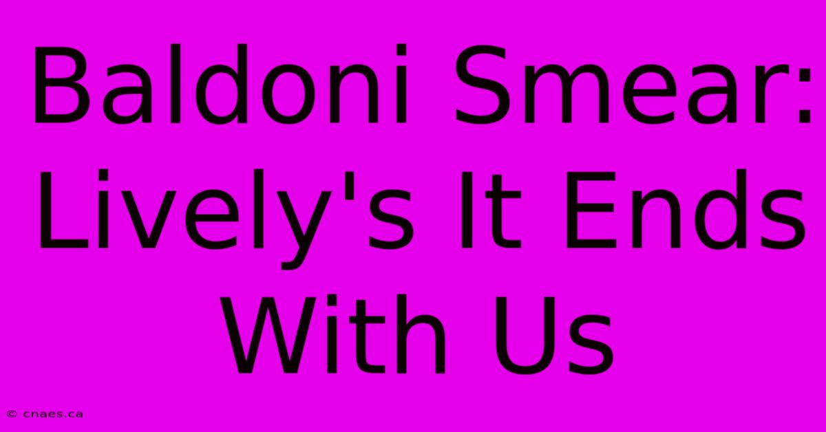 Baldoni Smear: Lively's It Ends With Us