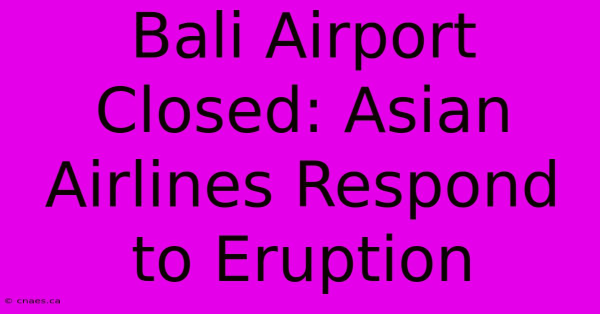 Bali Airport Closed: Asian Airlines Respond To Eruption