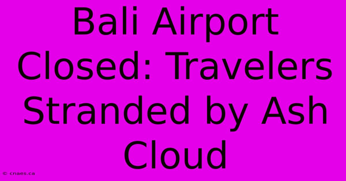 Bali Airport Closed: Travelers Stranded By Ash Cloud 