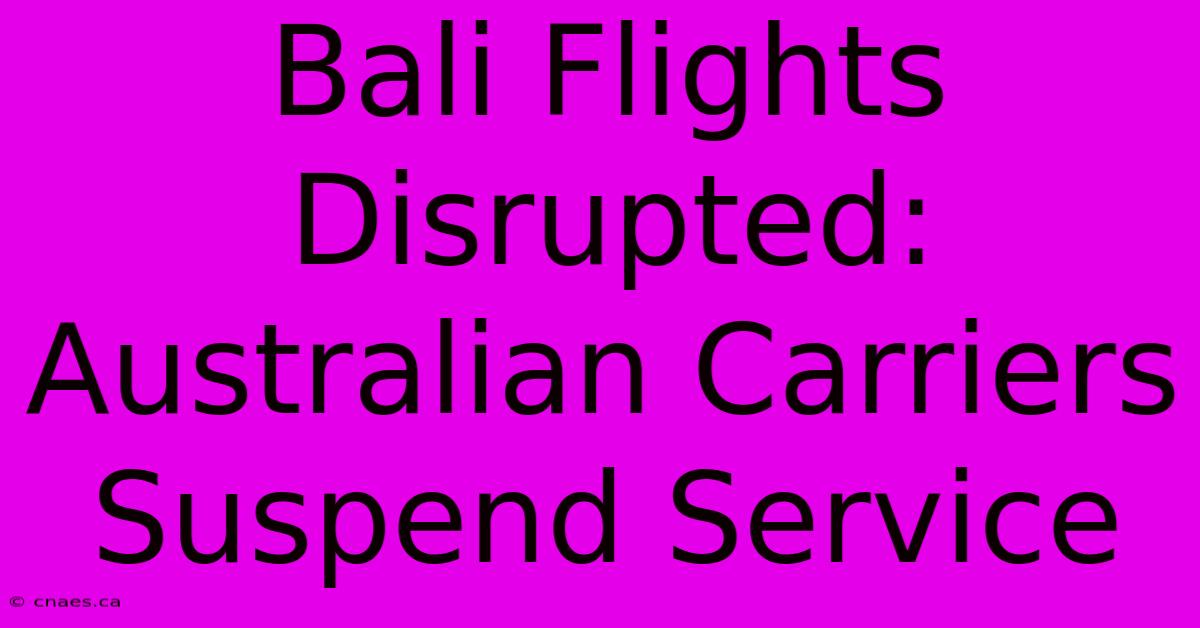 Bali Flights Disrupted: Australian Carriers Suspend Service