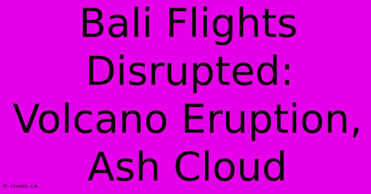 Bali Flights Disrupted: Volcano Eruption, Ash Cloud