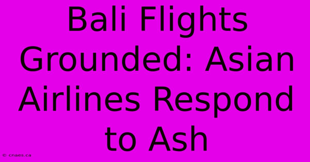 Bali Flights Grounded: Asian Airlines Respond To Ash