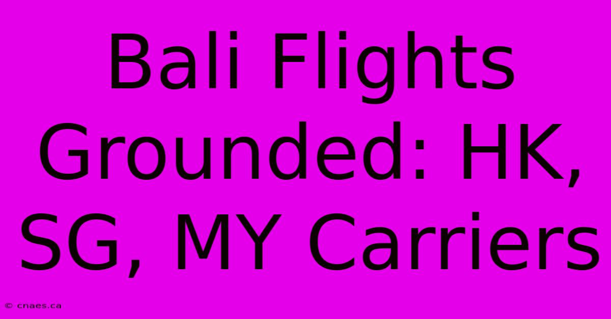 Bali Flights Grounded: HK, SG, MY Carriers