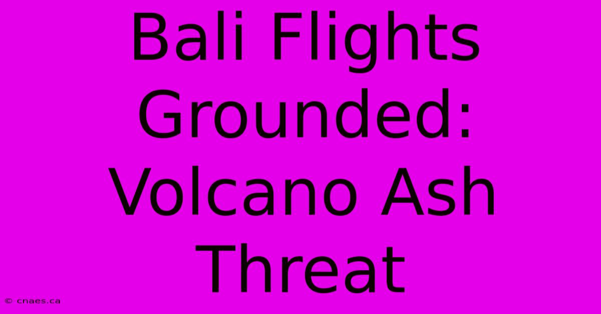 Bali Flights Grounded: Volcano Ash Threat 