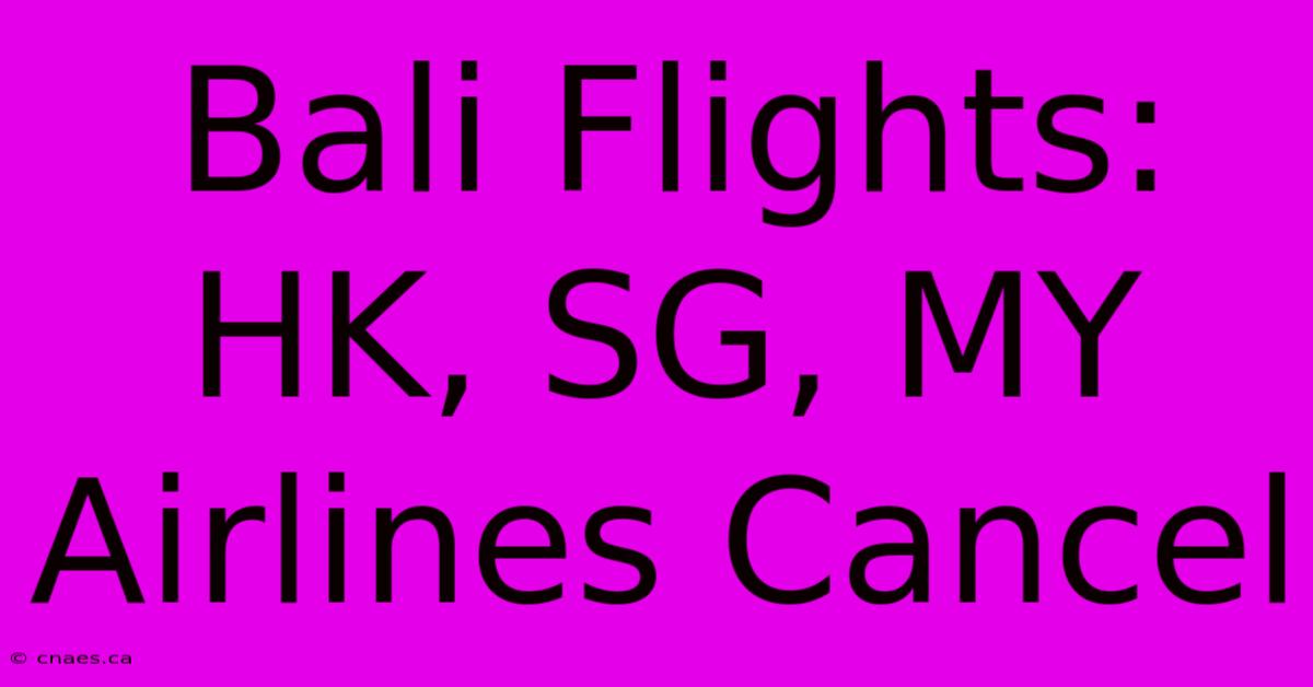 Bali Flights: HK, SG, MY Airlines Cancel