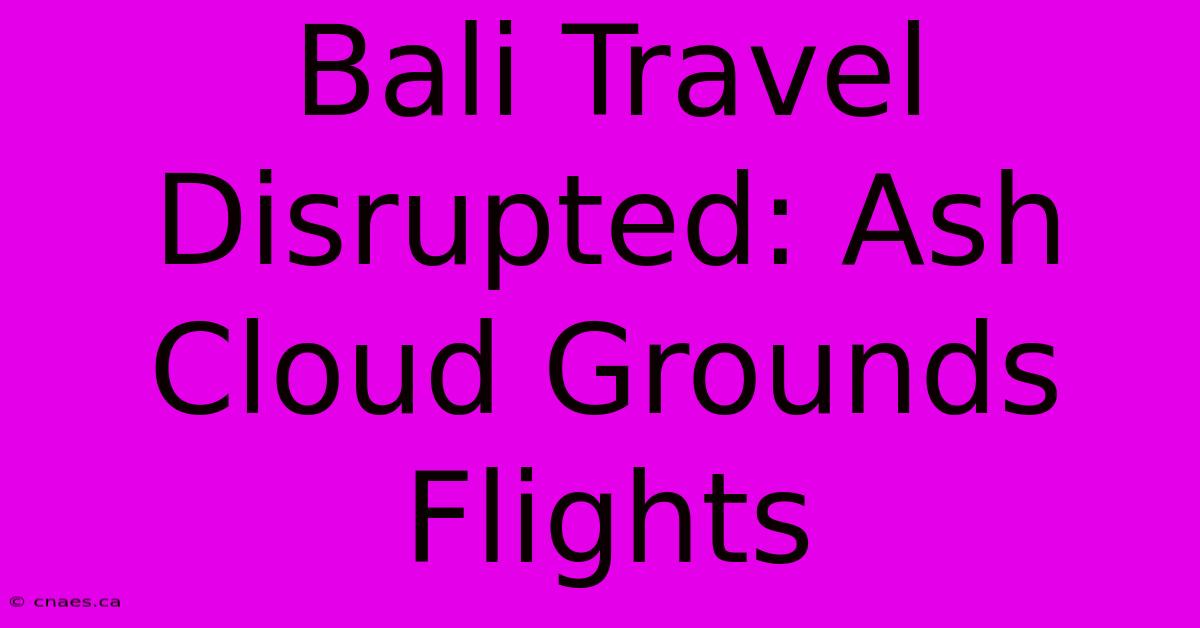 Bali Travel Disrupted: Ash Cloud Grounds Flights