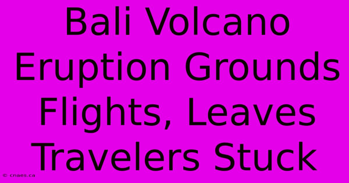 Bali Volcano Eruption Grounds Flights, Leaves Travelers Stuck