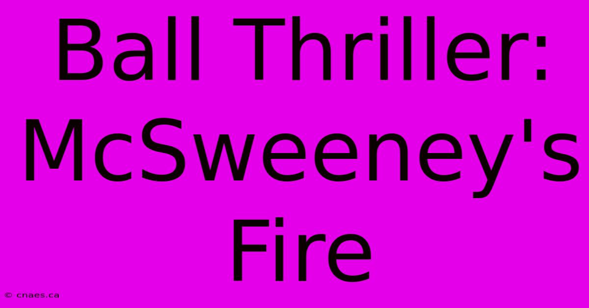 Ball Thriller: McSweeney's Fire