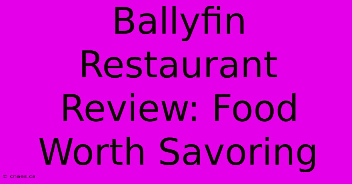 Ballyfin Restaurant Review: Food Worth Savoring