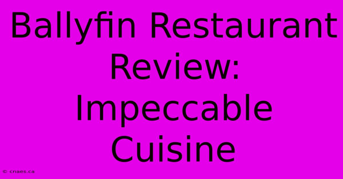 Ballyfin Restaurant Review: Impeccable Cuisine 