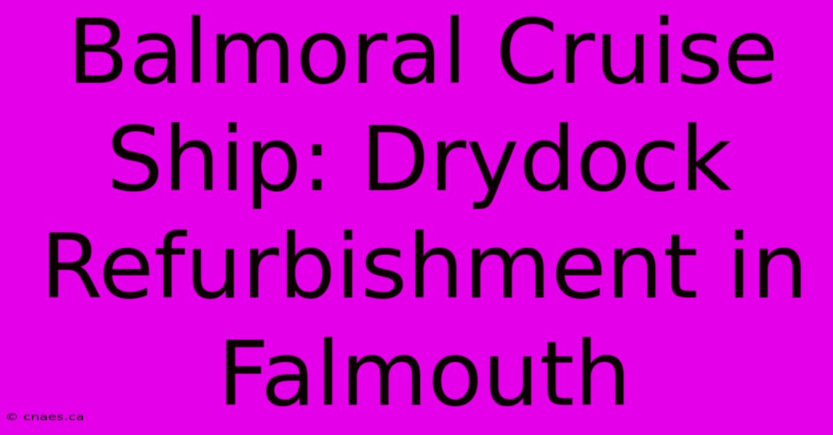 Balmoral Cruise Ship: Drydock Refurbishment In Falmouth