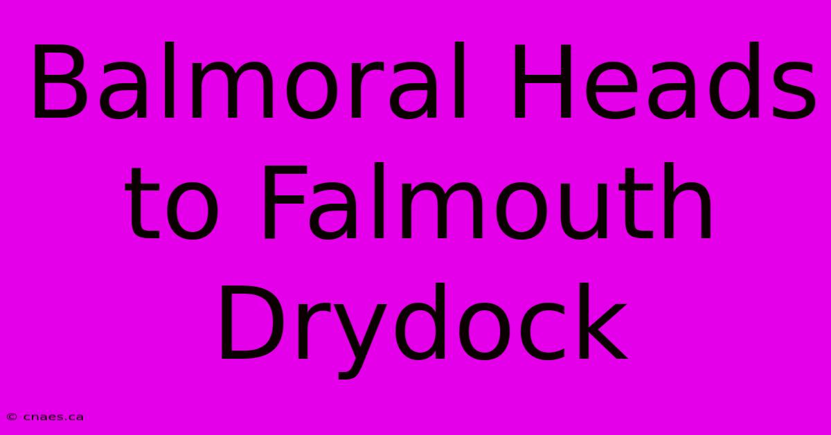 Balmoral Heads To Falmouth Drydock