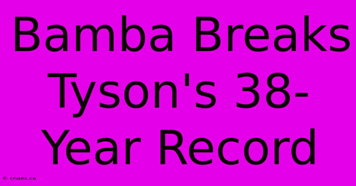 Bamba Breaks Tyson's 38-Year Record