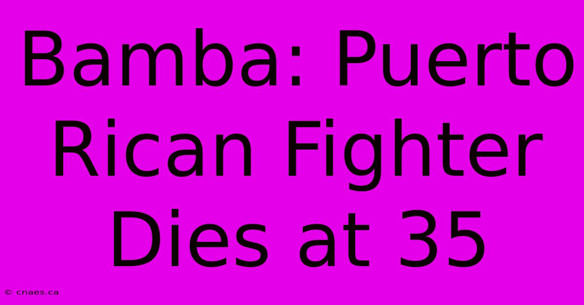 Bamba: Puerto Rican Fighter Dies At 35