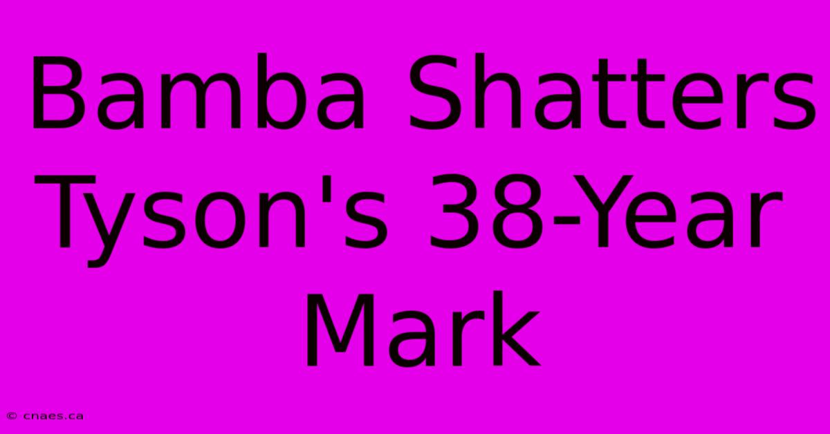 Bamba Shatters Tyson's 38-Year Mark