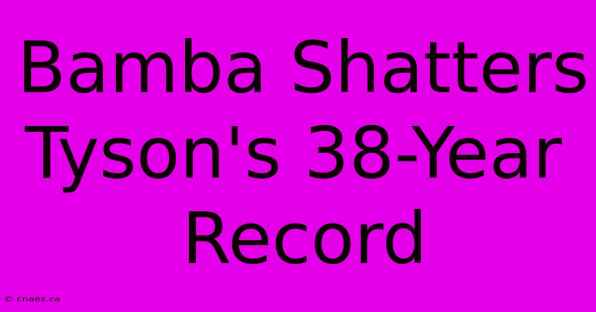 Bamba Shatters Tyson's 38-Year Record