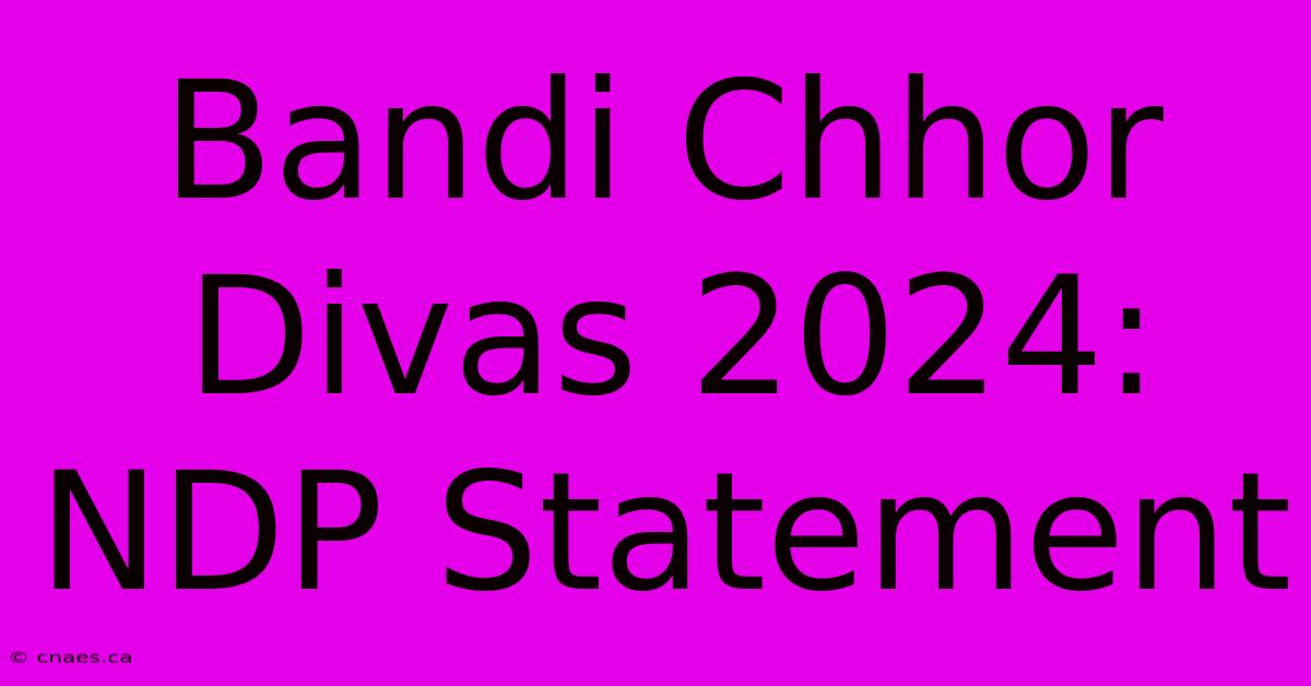 Bandi Chhor Divas 2024: NDP Statement 