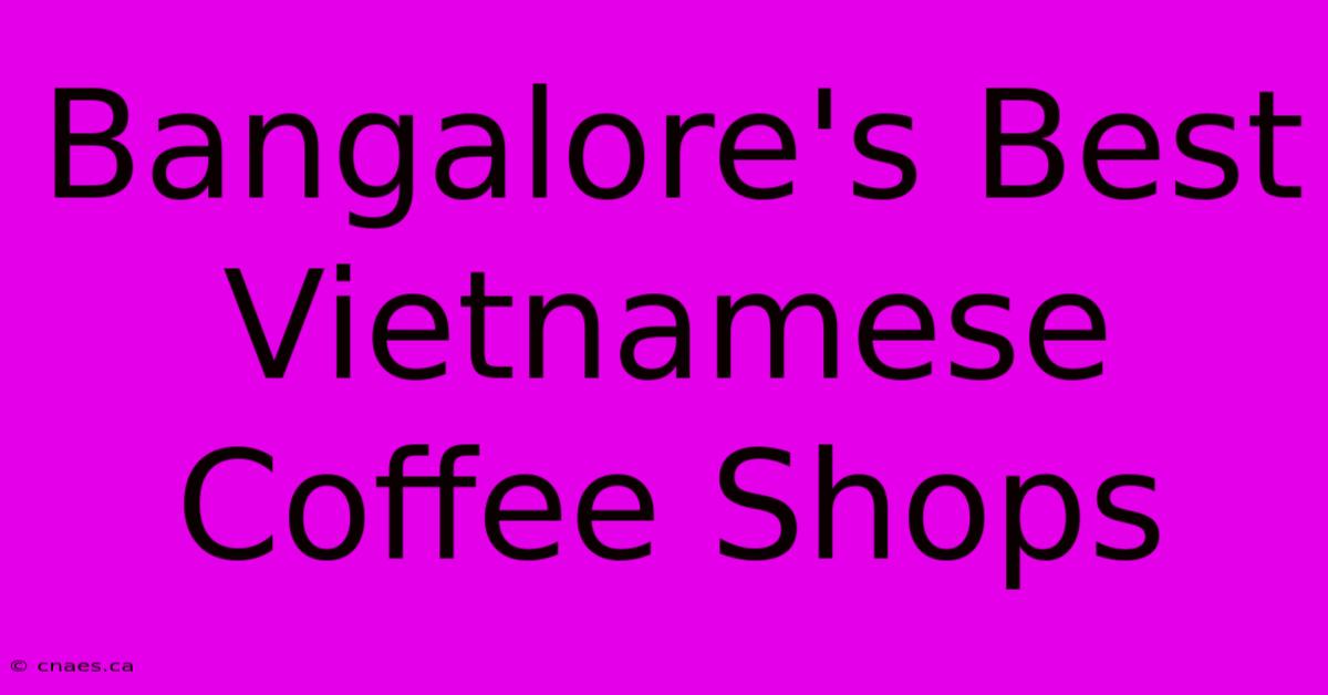 Bangalore's Best Vietnamese Coffee Shops