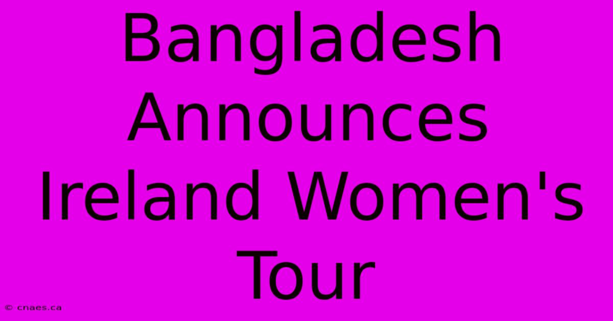 Bangladesh Announces Ireland Women's Tour 