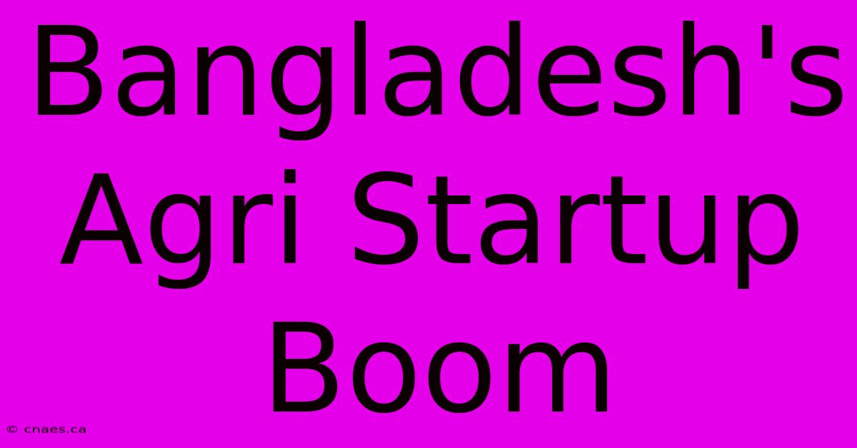 Bangladesh's Agri Startup Boom