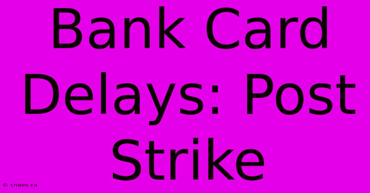 Bank Card Delays: Post Strike