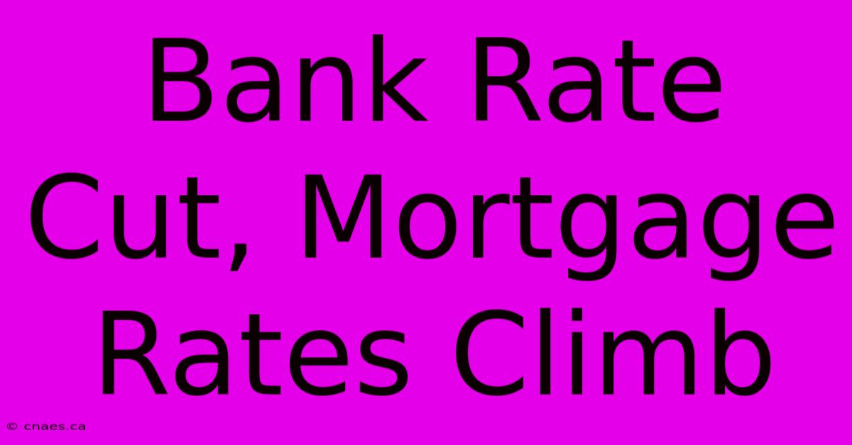 Bank Rate Cut, Mortgage Rates Climb 