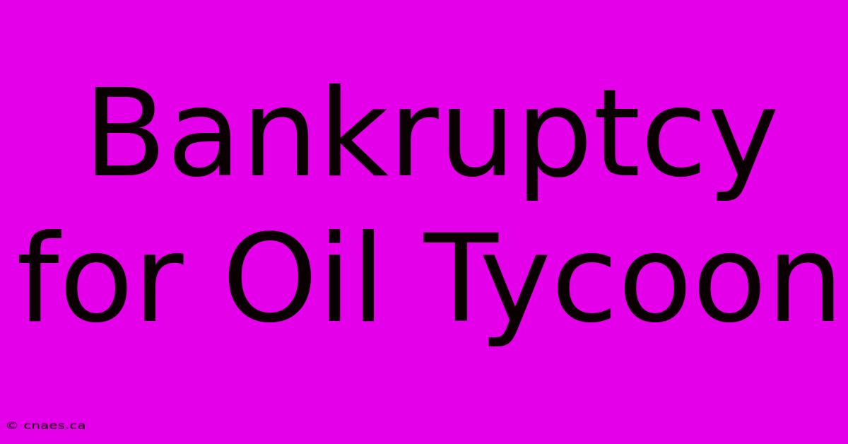 Bankruptcy For Oil Tycoon