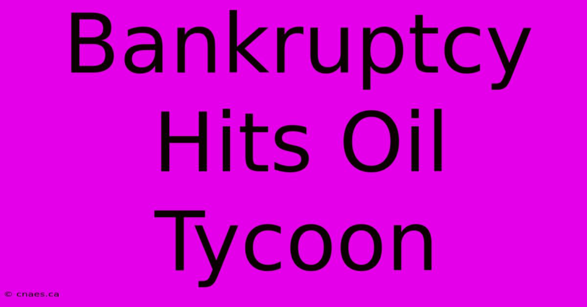 Bankruptcy Hits Oil Tycoon