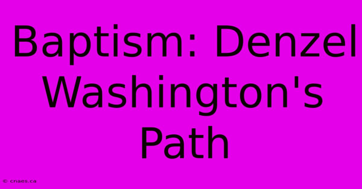 Baptism: Denzel Washington's Path