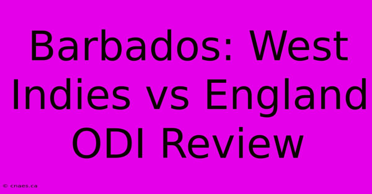 Barbados: West Indies Vs England ODI Review