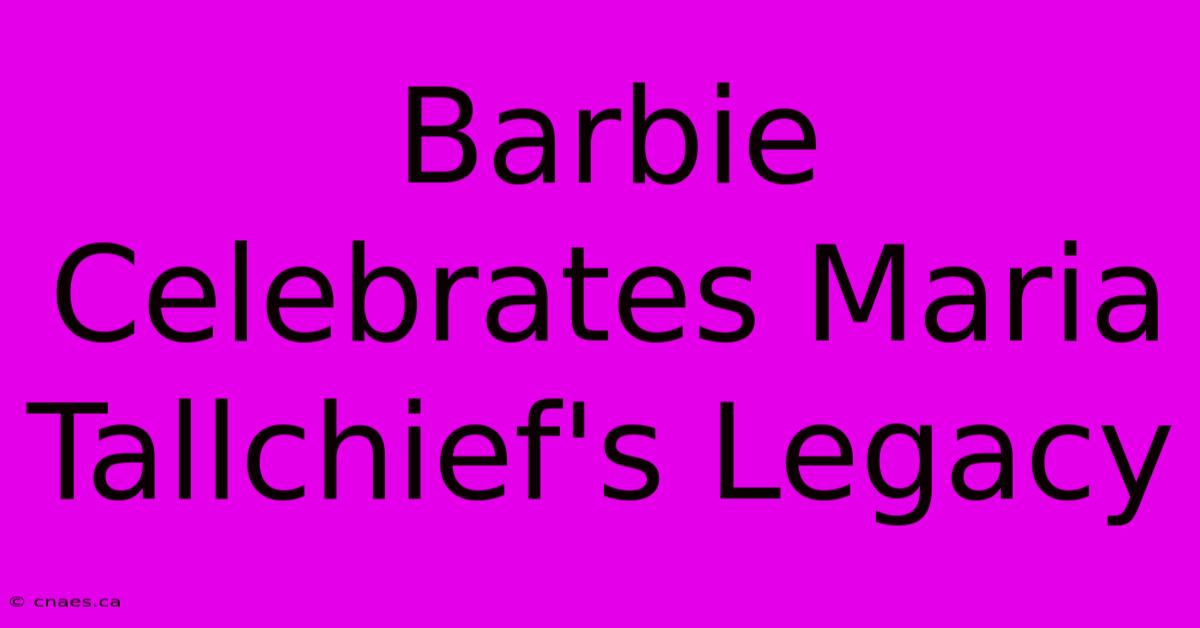 Barbie Celebrates Maria Tallchief's Legacy