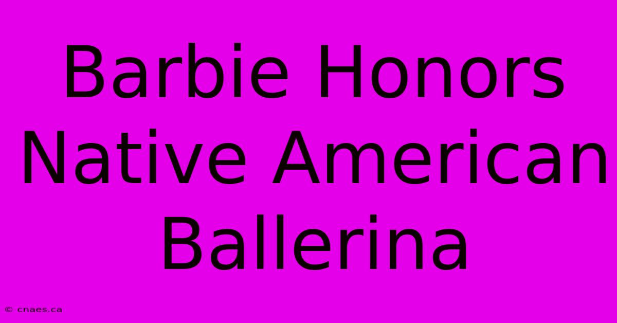 Barbie Honors Native American Ballerina 