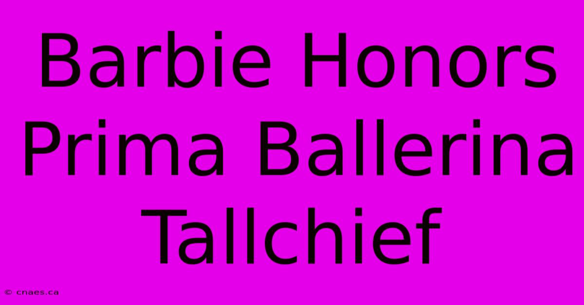 Barbie Honors Prima Ballerina Tallchief