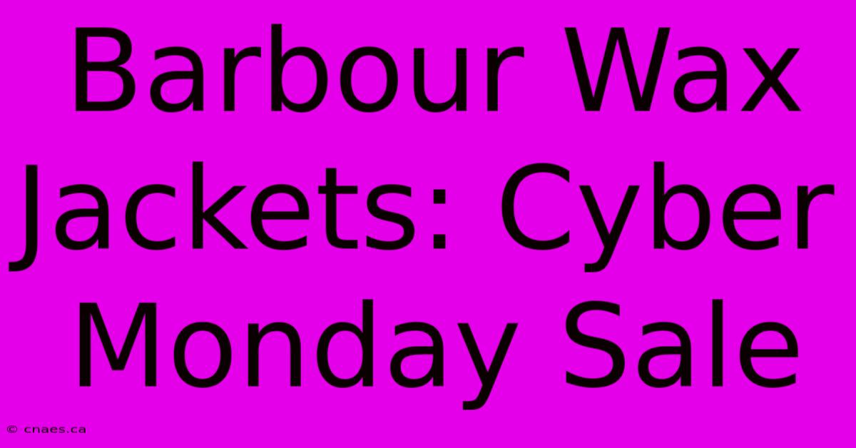 Barbour Wax Jackets: Cyber Monday Sale