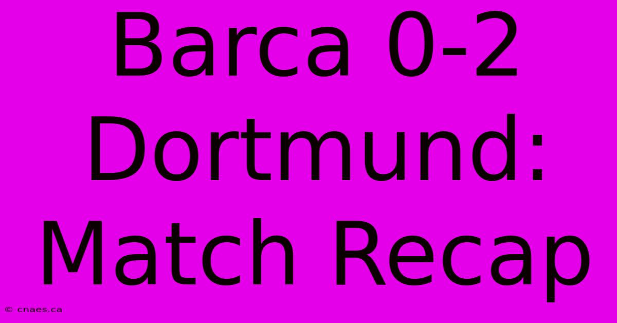 Barca 0-2 Dortmund: Match Recap