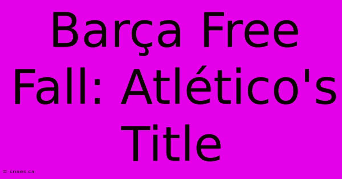 Barça Free Fall: Atlético's Title