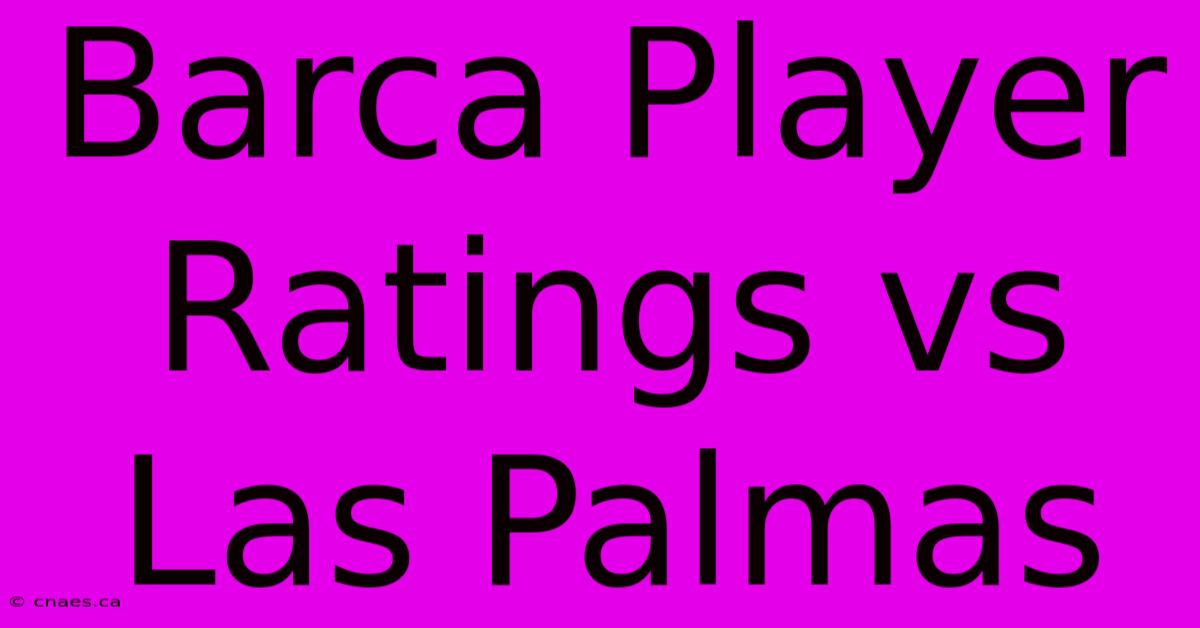 Barca Player Ratings Vs Las Palmas