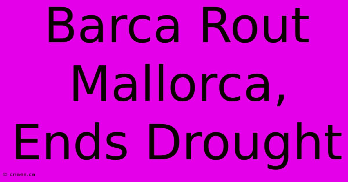 Barca Rout Mallorca, Ends Drought