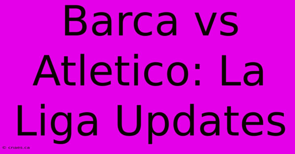 Barca Vs Atletico: La Liga Updates