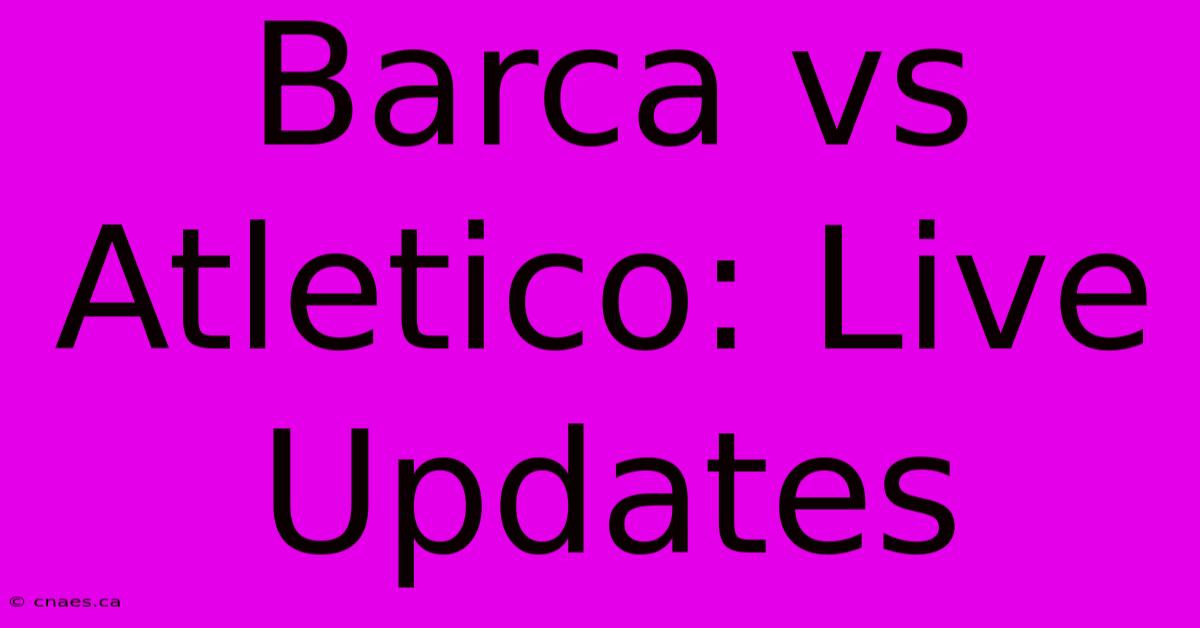 Barca Vs Atletico: Live Updates