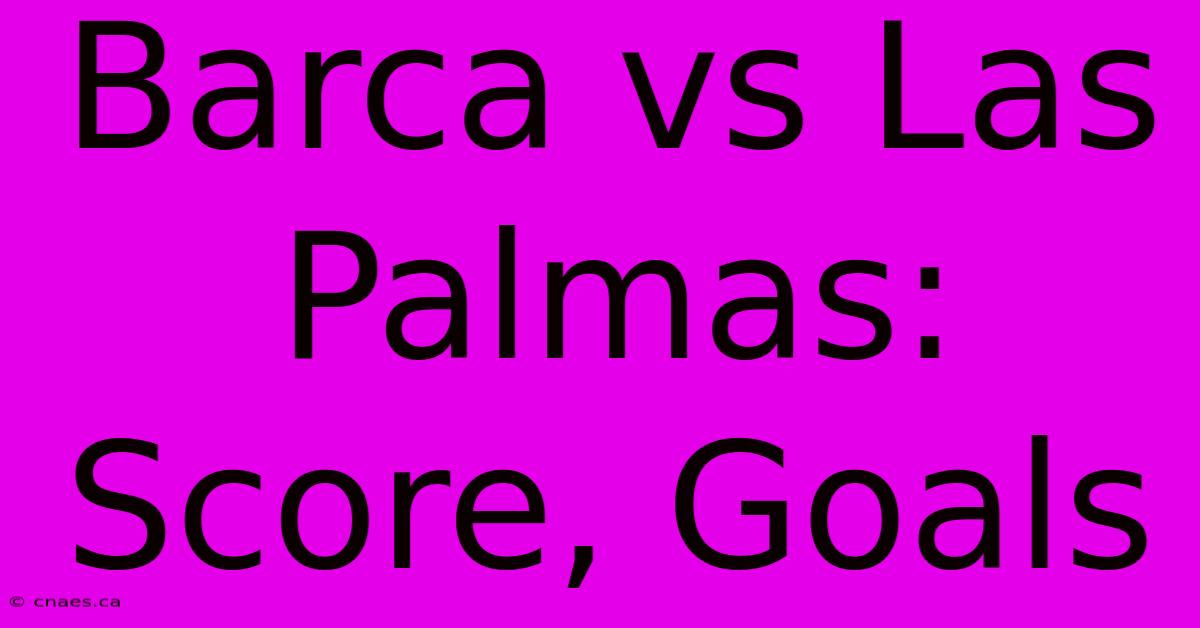 Barca Vs Las Palmas: Score, Goals