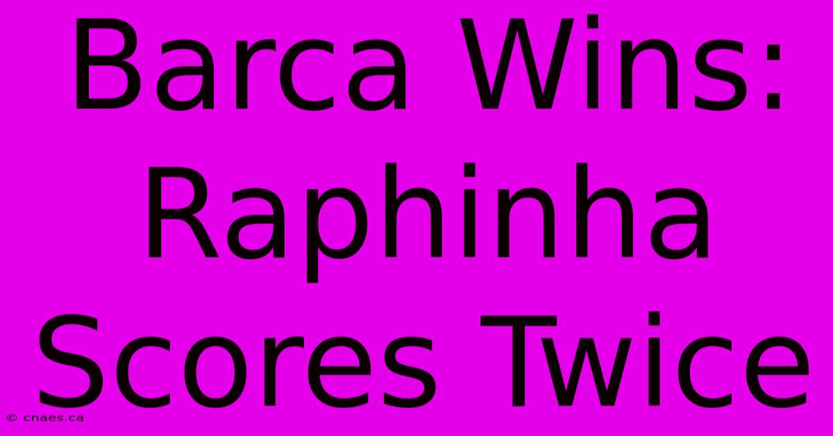 Barca Wins: Raphinha Scores Twice