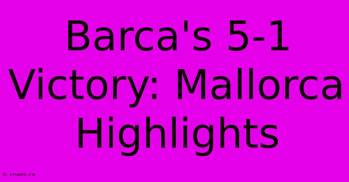 Barca's 5-1 Victory: Mallorca Highlights