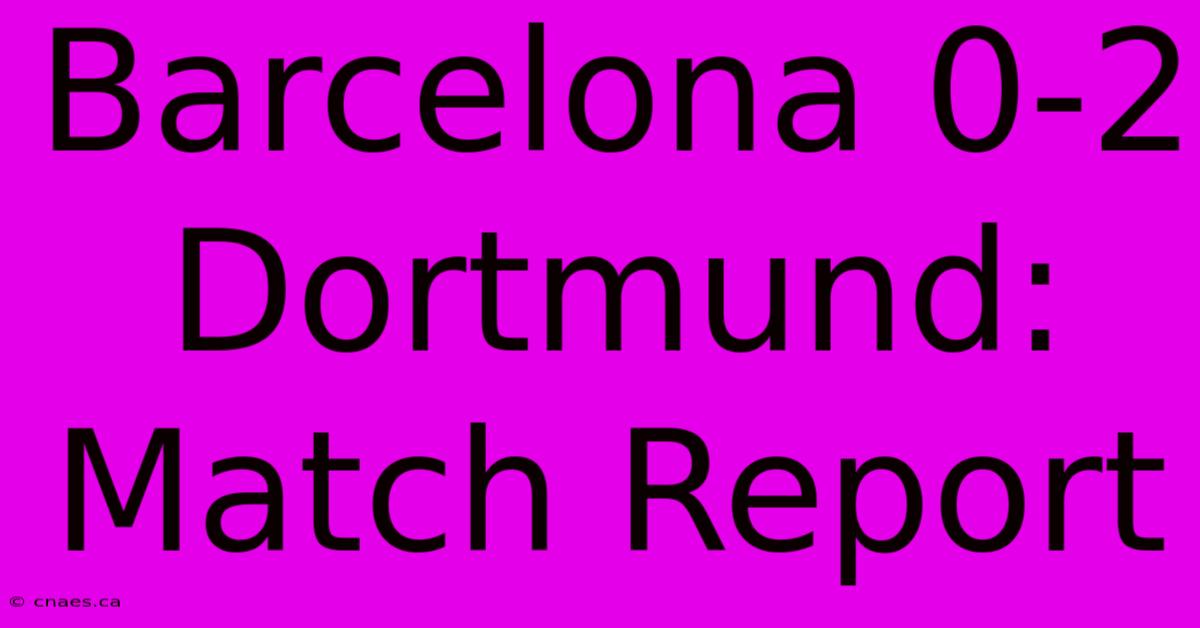 Barcelona 0-2 Dortmund: Match Report