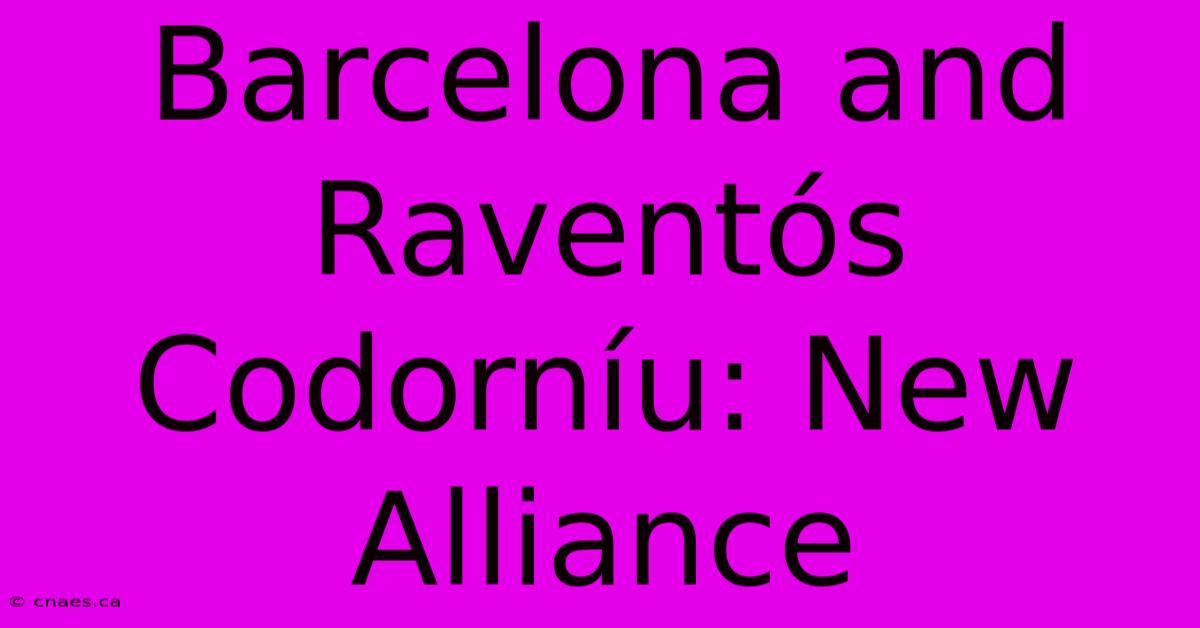 Barcelona And Raventós Codorníu: New Alliance