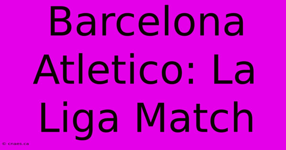 Barcelona Atletico: La Liga Match