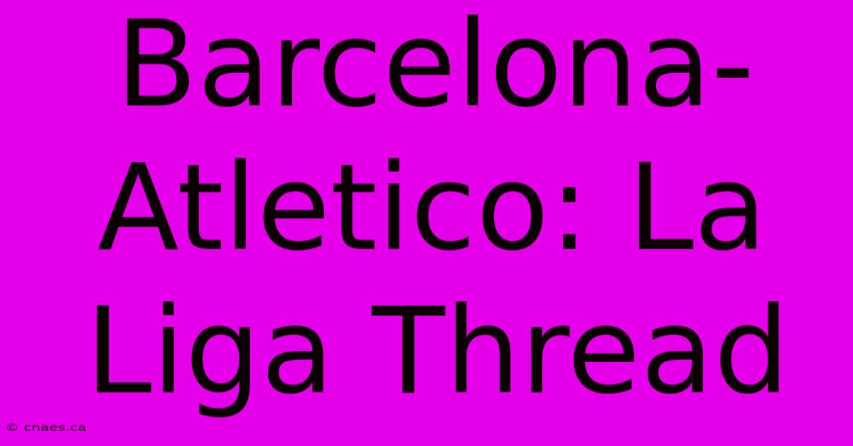 Barcelona-Atletico: La Liga Thread