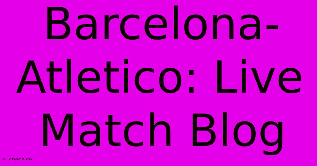 Barcelona-Atletico: Live Match Blog