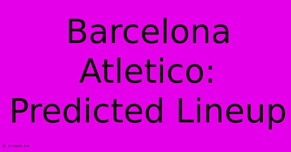 Barcelona Atletico: Predicted Lineup